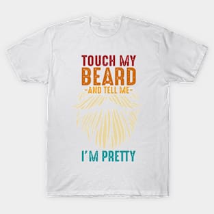 Touch My Beard And Tell Me I'm Pretty T-Shirt